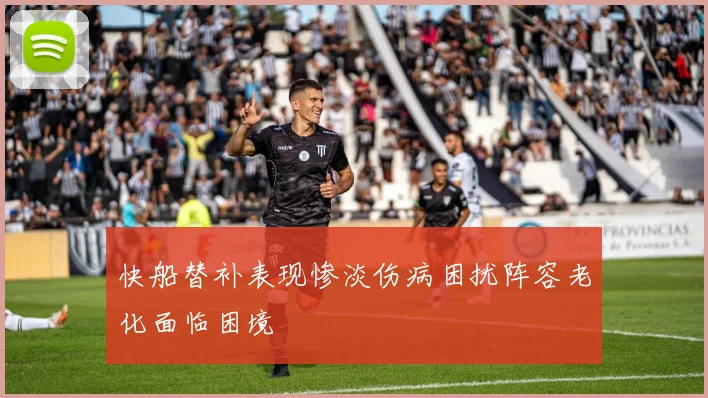 快船替补表现惨淡伤病困扰阵容老化面临困境