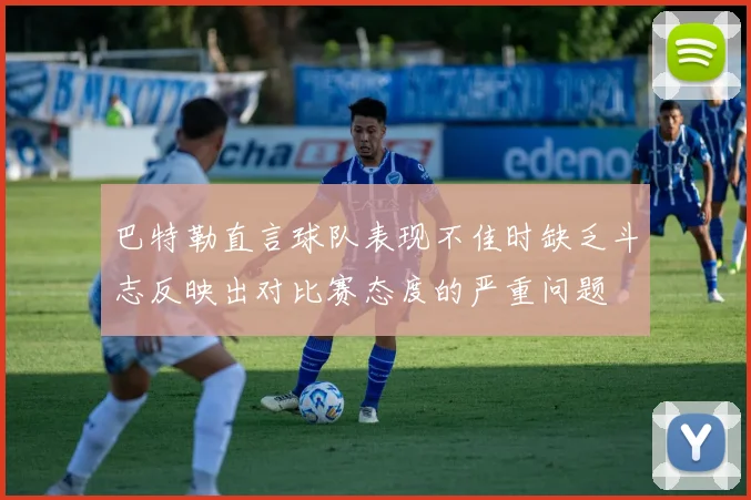 巴特勒直言球队表现不佳时缺乏斗志反映出对比赛态度的严重问题