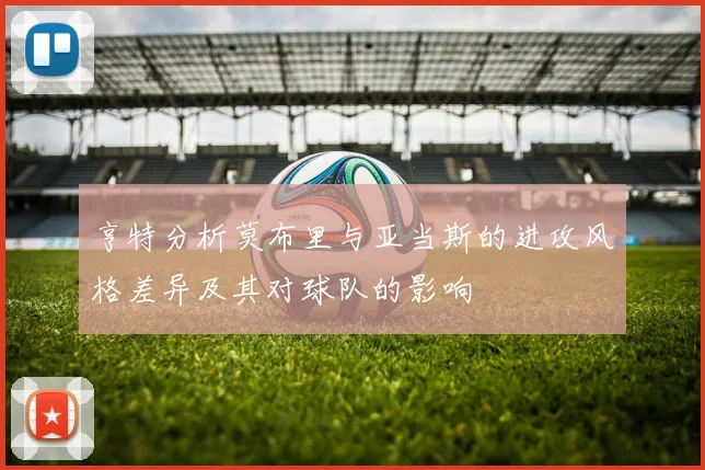 亨特分析莫布里与亚当斯的进攻风格差异及其对球队的影响